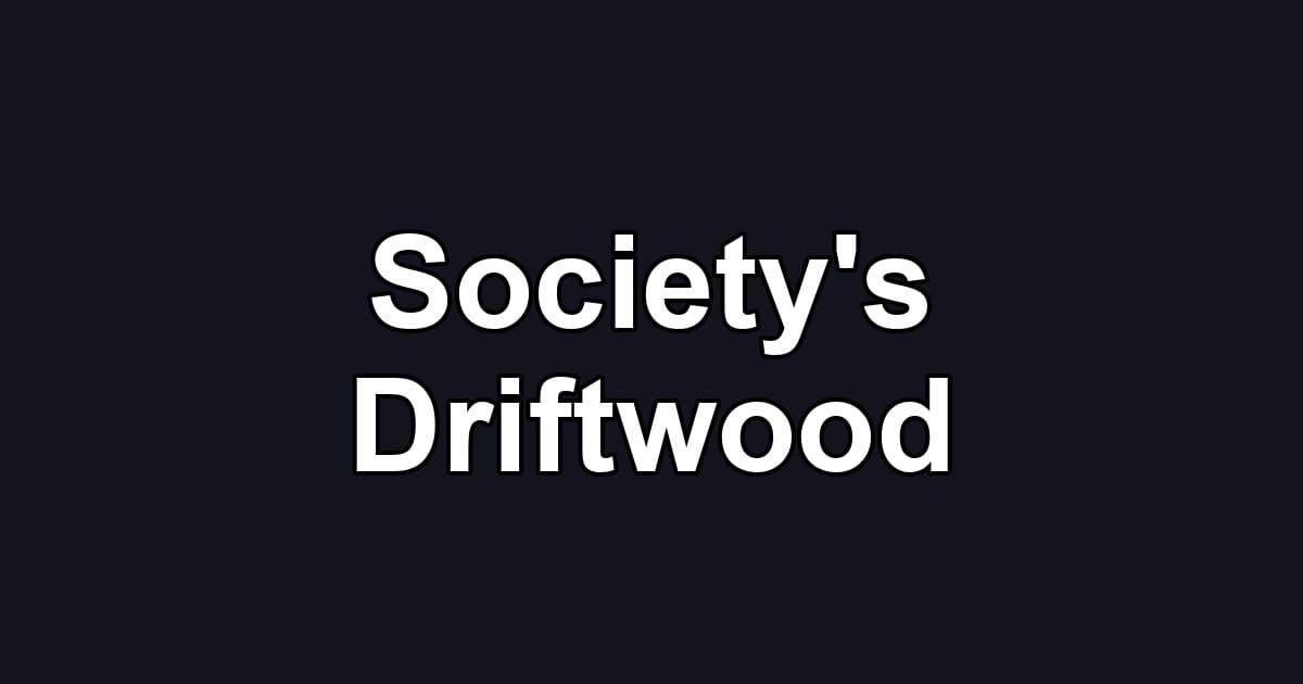 Society's Driftwood