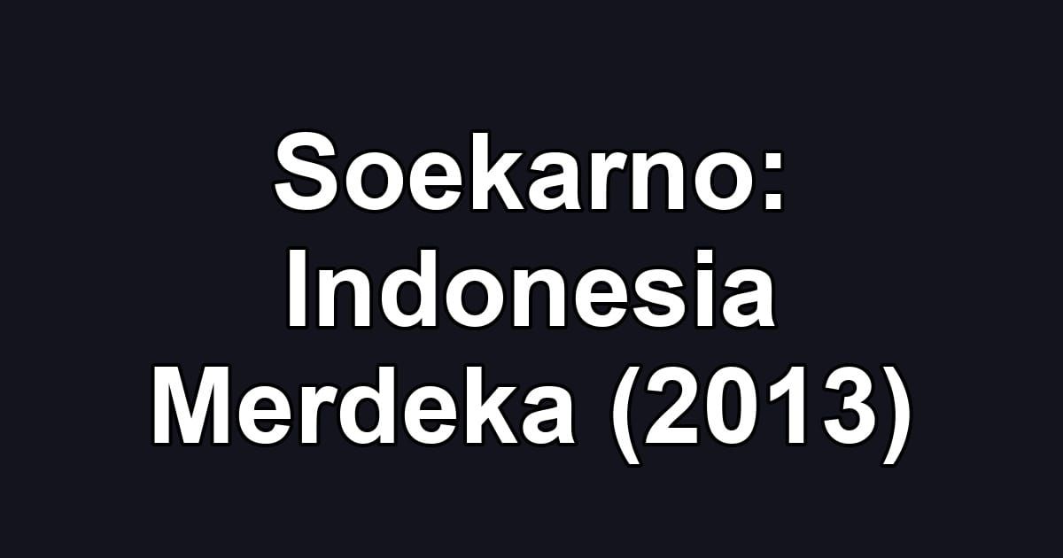 Soekarno: Indonesia Merdeka (2013)