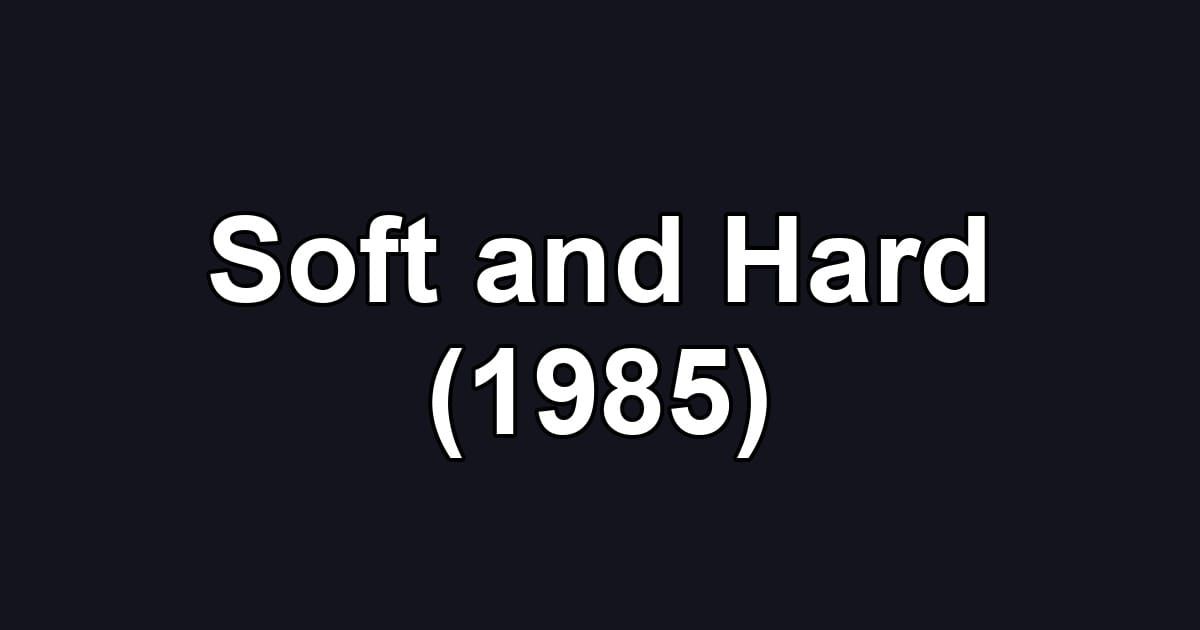 Soft and Hard (1985)
