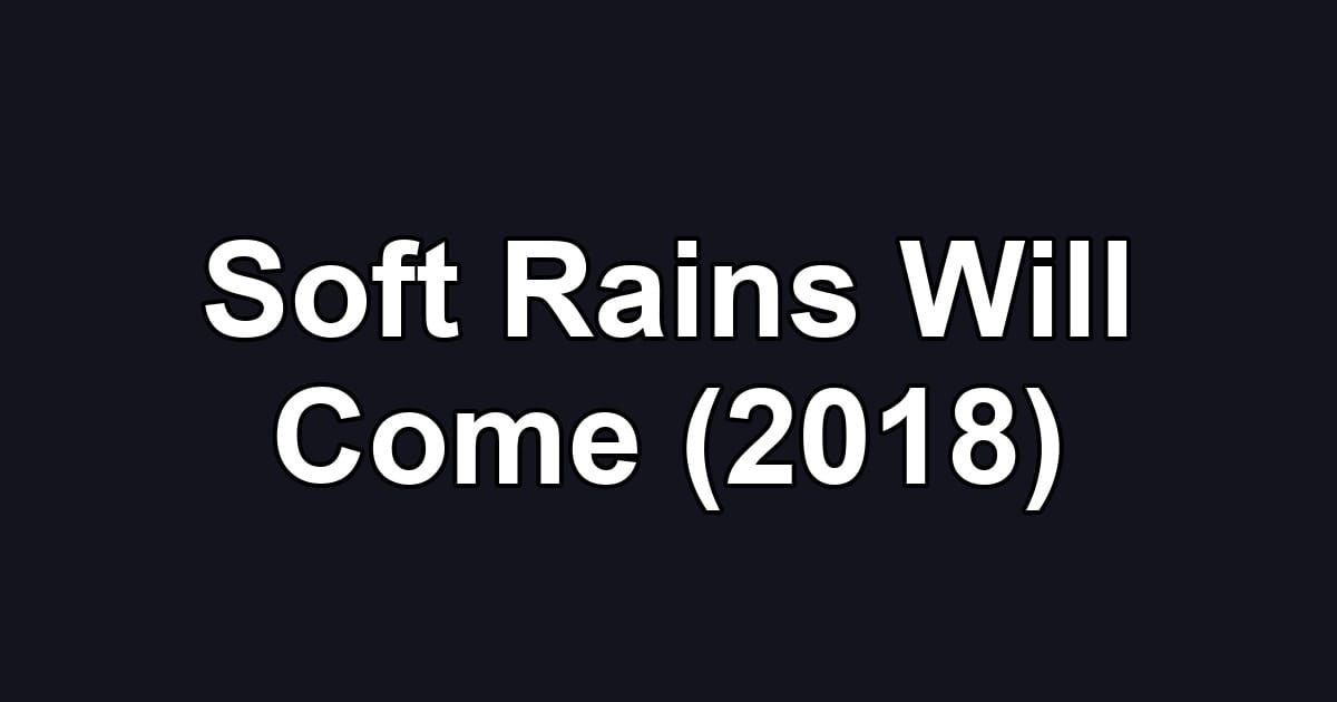 Soft Rains Will Come (2018)