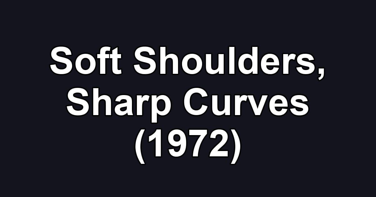 Soft Shoulders, Sharp Curves (1972)