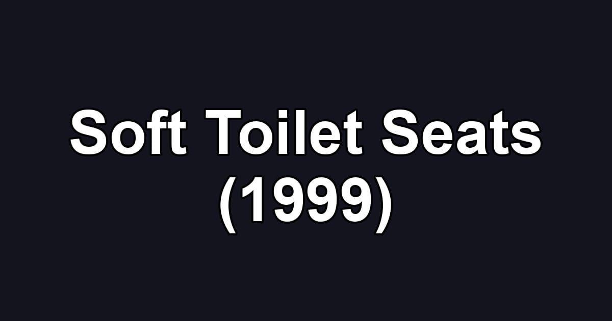 Soft Toilet Seats (1999)