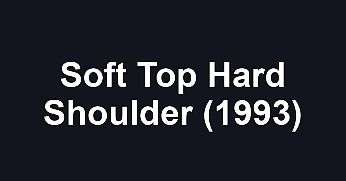 Soft Top Hard Shoulder (1993)