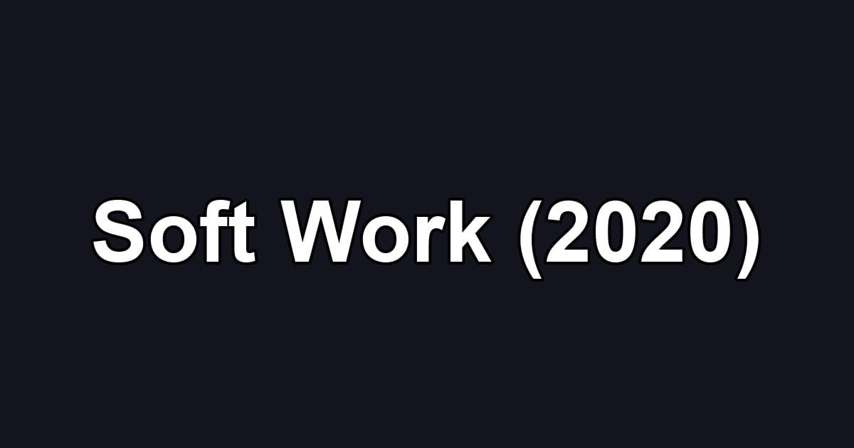 Soft Work (2020)