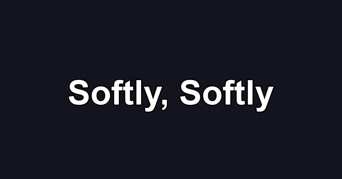 Softly, Softly