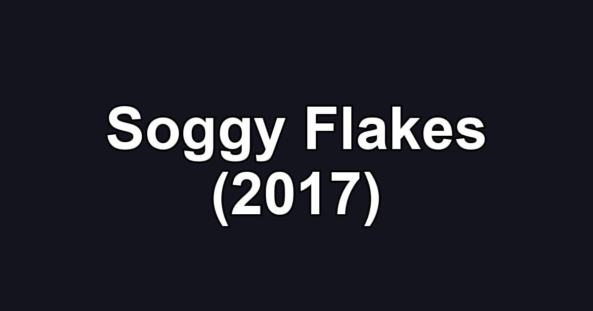Soggy Flakes (2017)