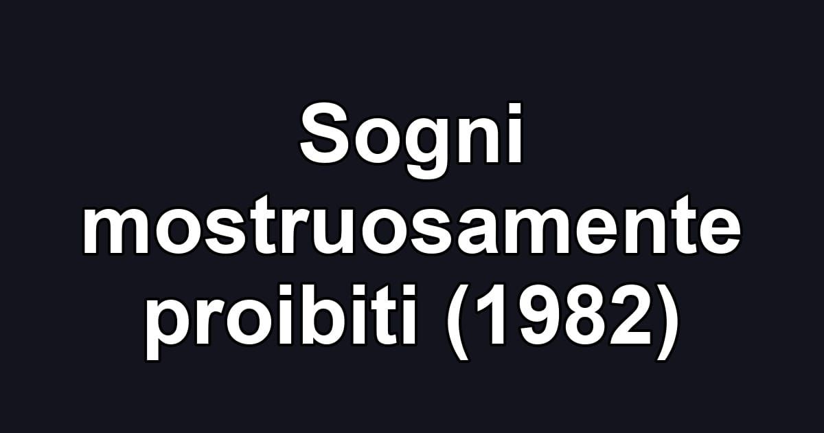 Sogni mostruosamente proibiti (1982)