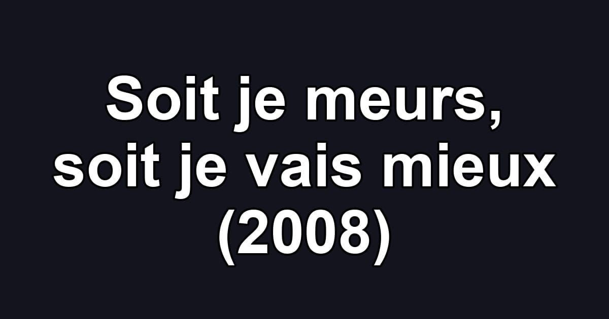 Soit je meurs, soit je vais mieux (2008)