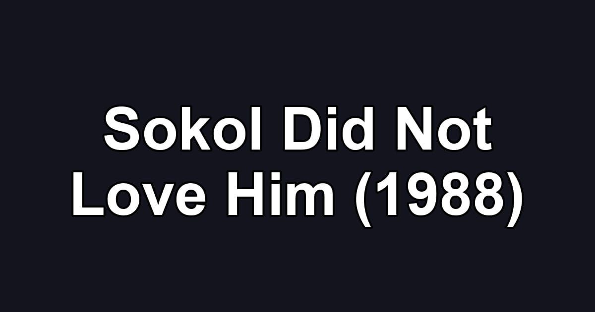 Sokol Did Not Love Him (1988)