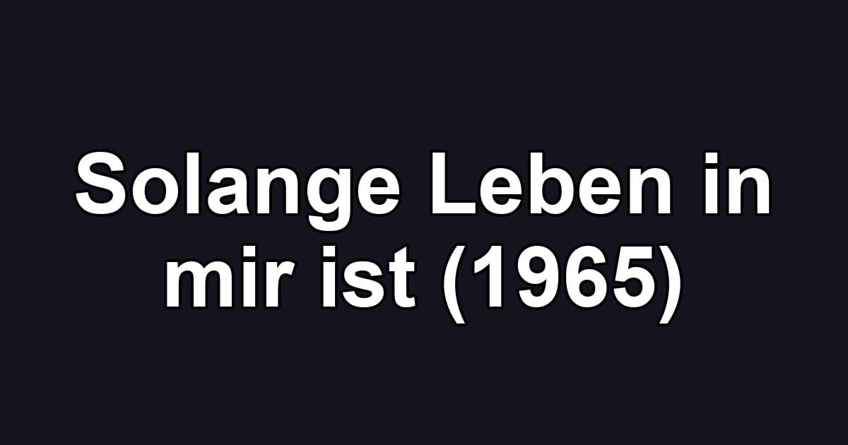 Solange Leben in mir ist (1965)