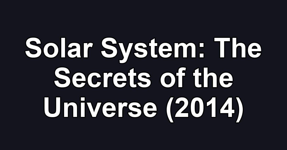Solar System: The Secrets of the Universe (2014)