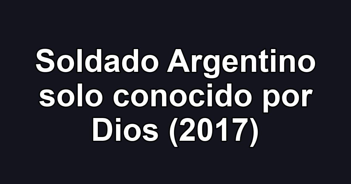 Soldado Argentino solo conocido por Dios (2017)