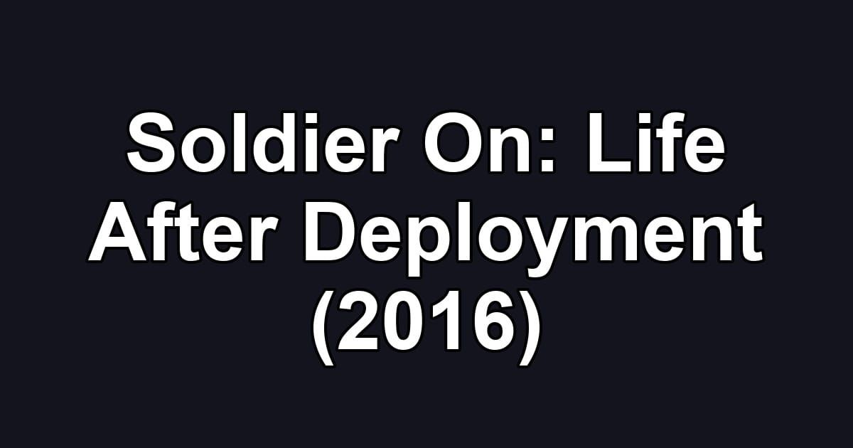 Soldier On: Life After Deployment (2016)