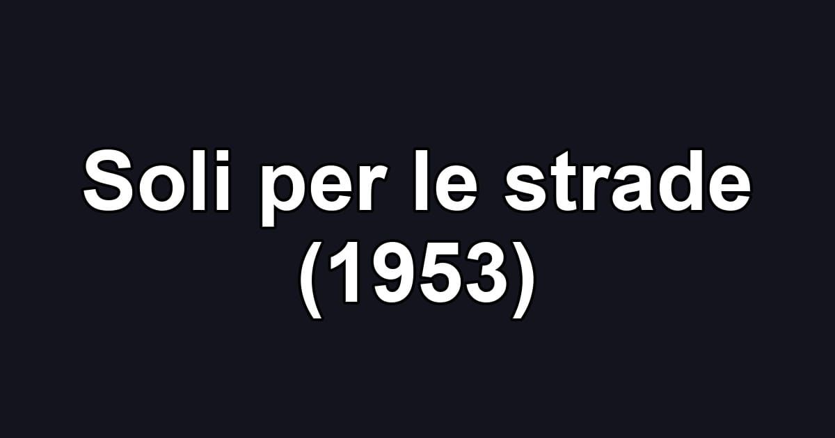 Soli per le strade (1953)