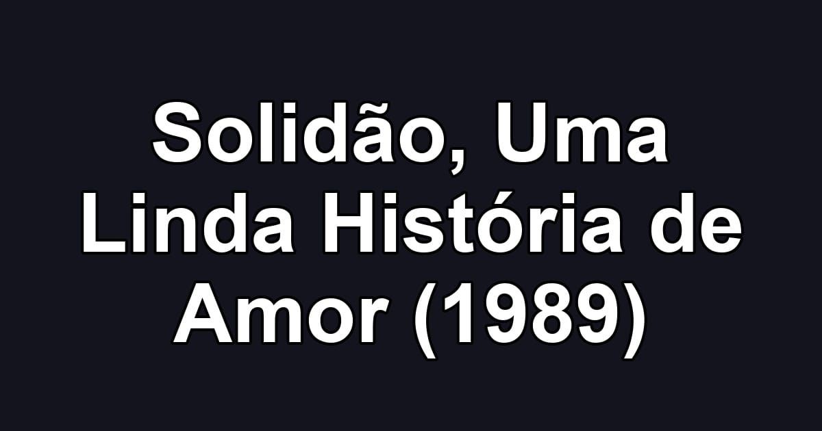 Solidão, Uma Linda História de Amor (1989)