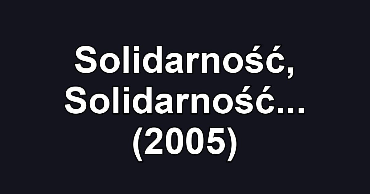 Solidarność, Solidarność... (2005)