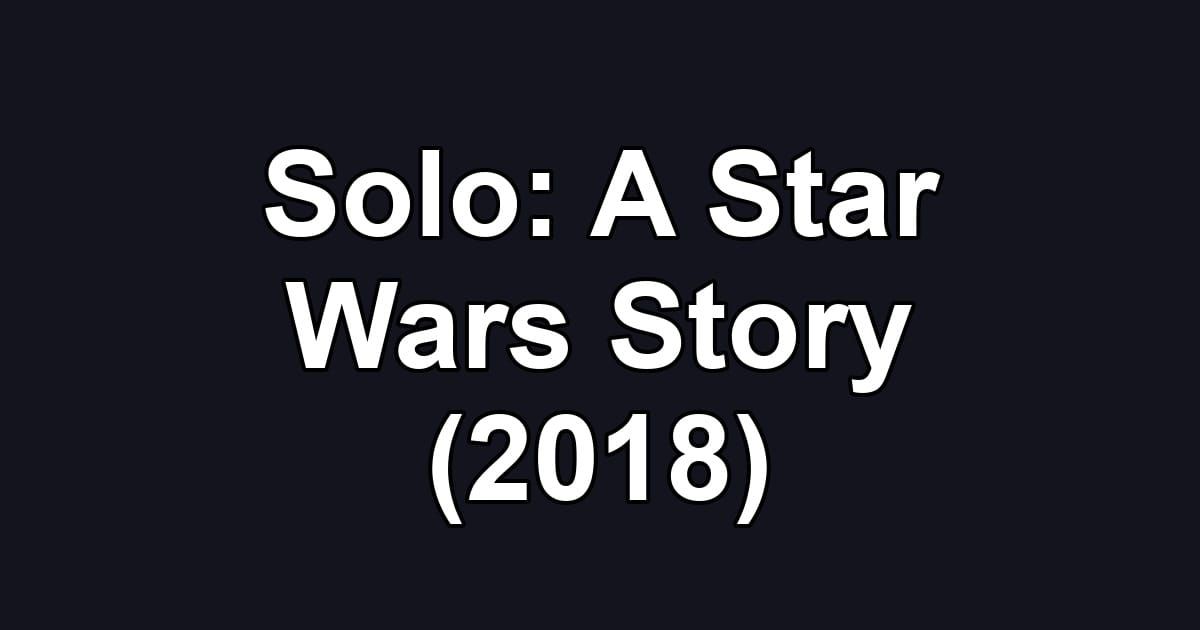 Solo: A Star Wars Story (2018)