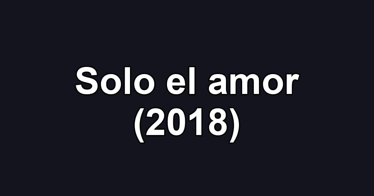 Solo el amor (2018)