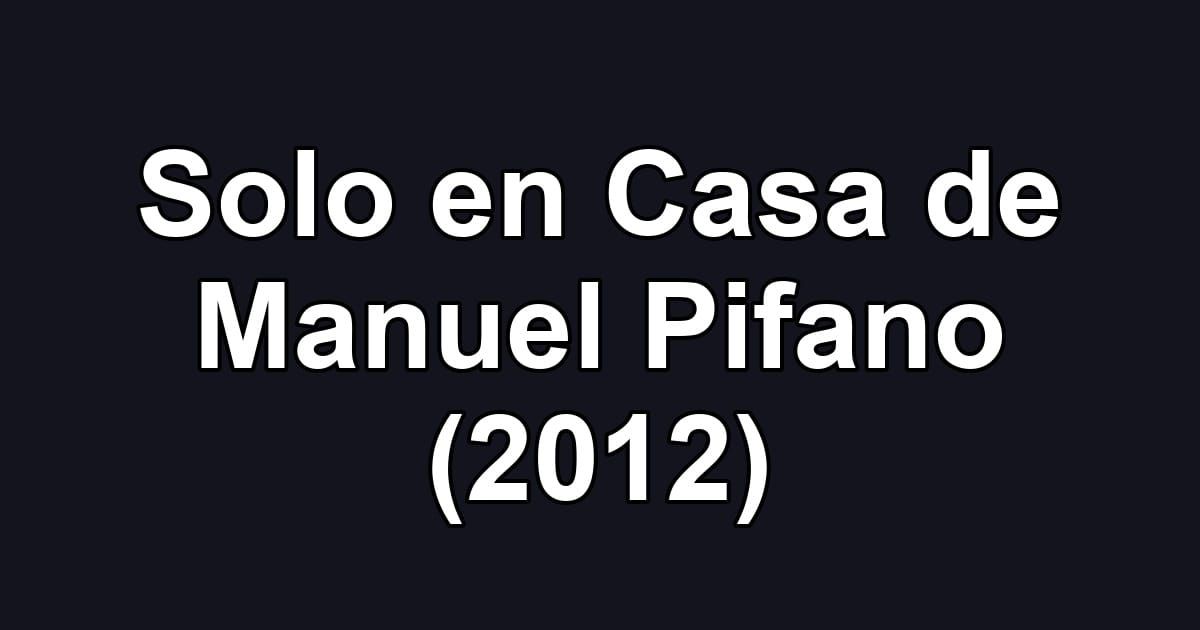 Solo en Casa de Manuel Pifano (2012)