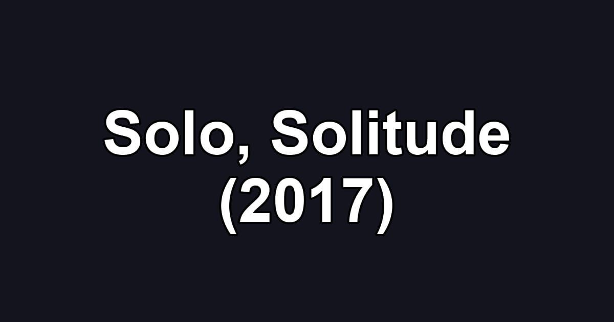 Solo, Solitude (2017)