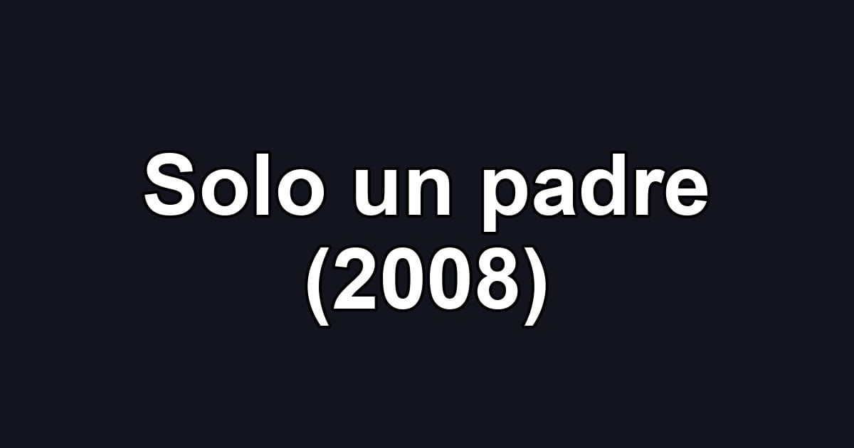 Solo un padre (2008)