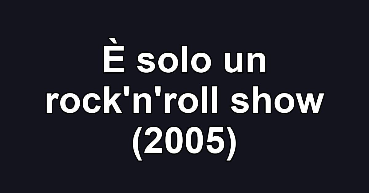 È solo un rock'n'roll show (2005)