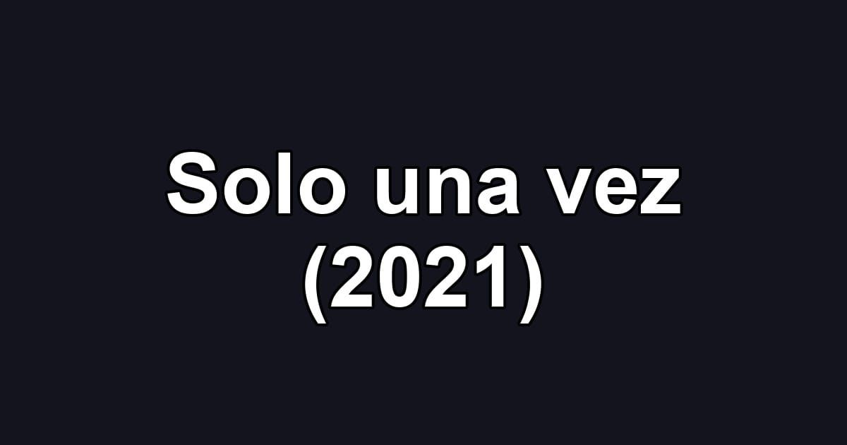 Solo una vez (2021)