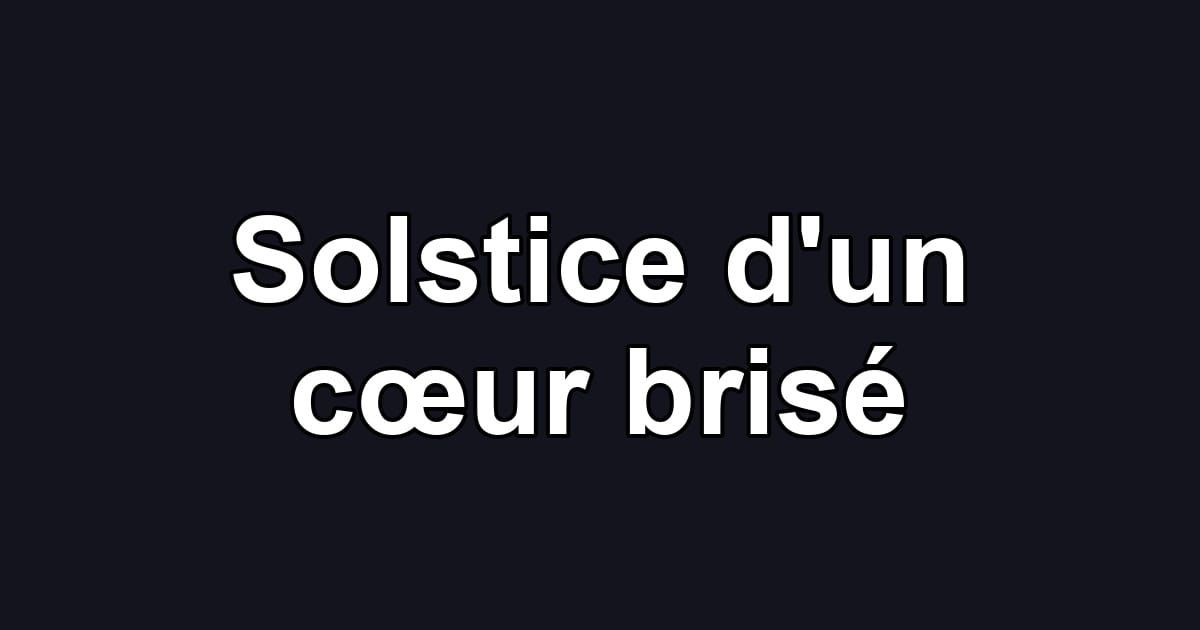 Solstice d'un cœur brisé