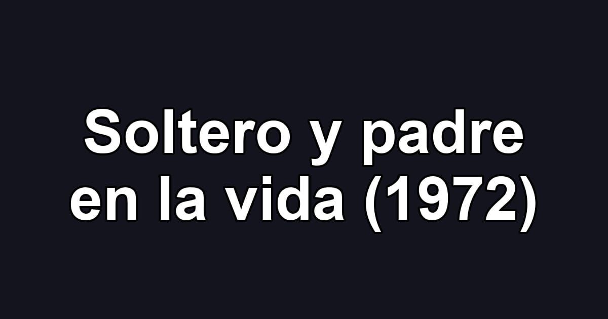 Soltero y padre en la vida (1972)
