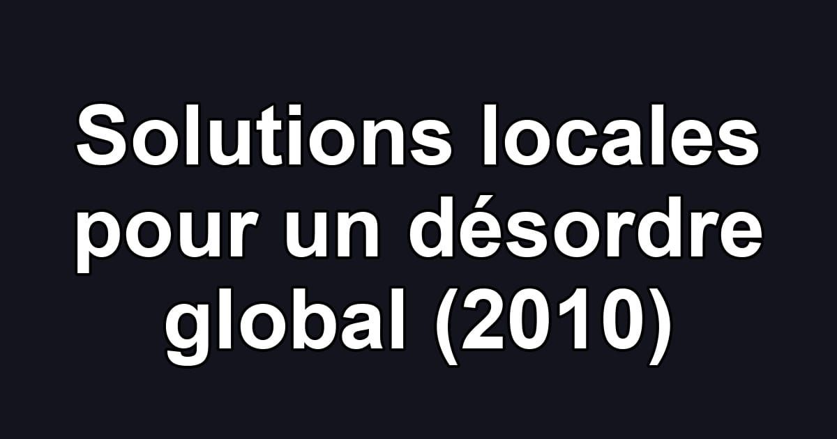 Solutions locales pour un désordre global (2010)