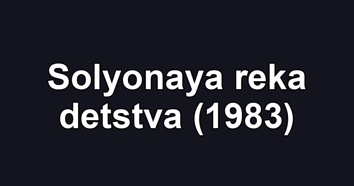 Solyonaya reka detstva (1983)