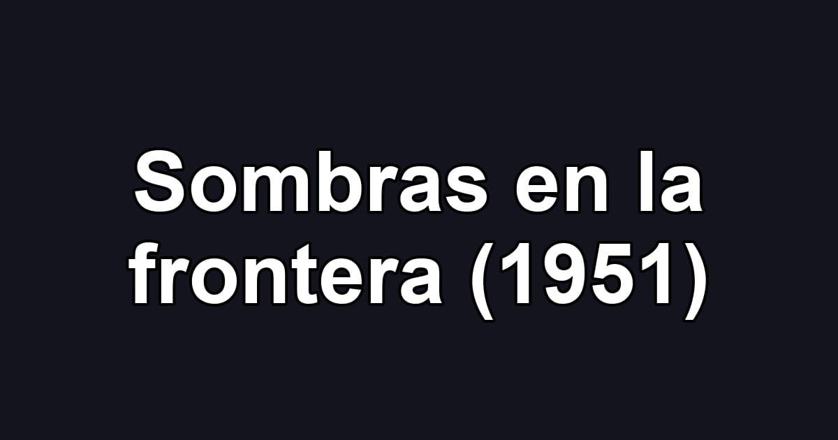 Sombras en la frontera (1951)