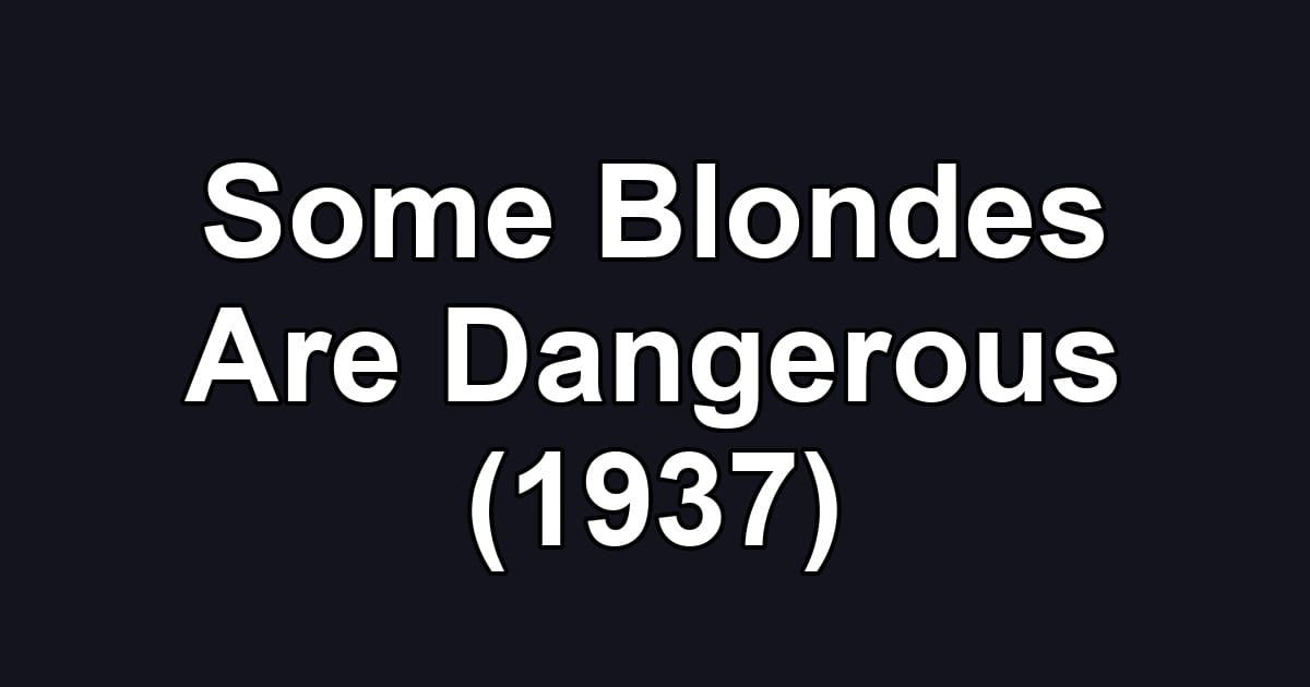 Some Blondes Are Dangerous (1937)