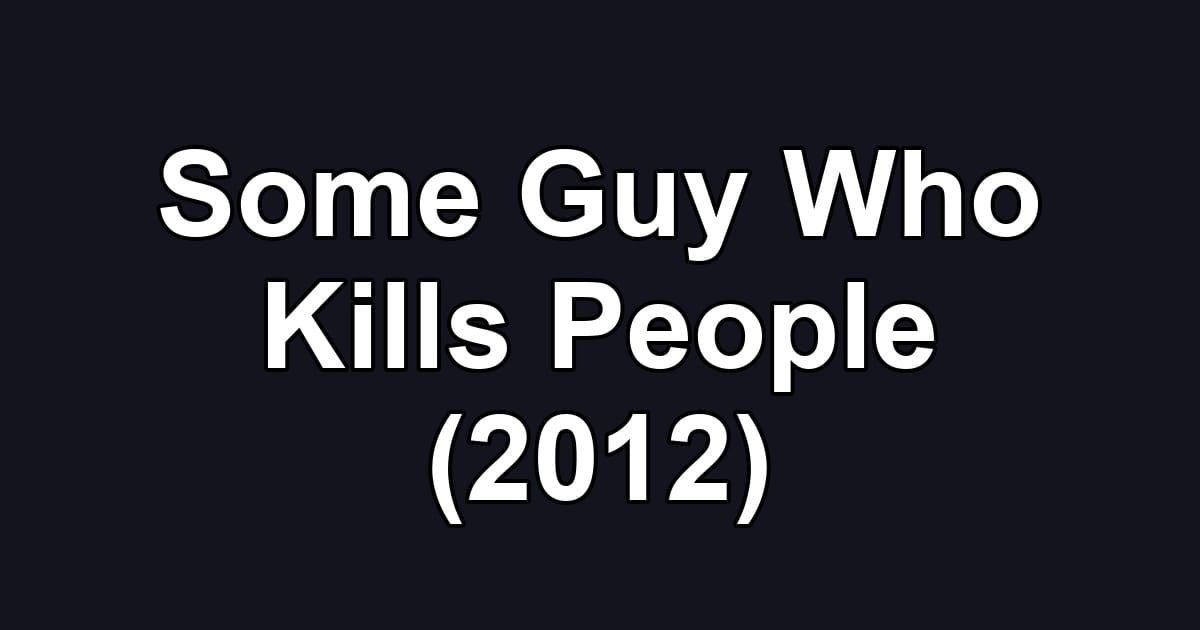 Some Guy Who Kills People (2012)