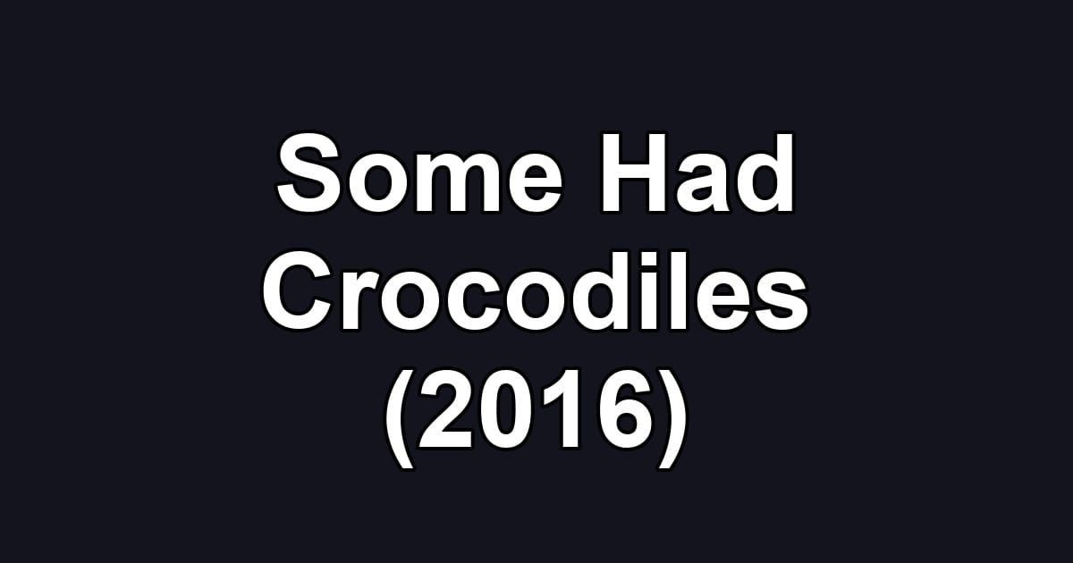 Some Had Crocodiles (2016)