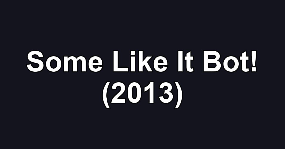 Some Like It Bot! (2013)