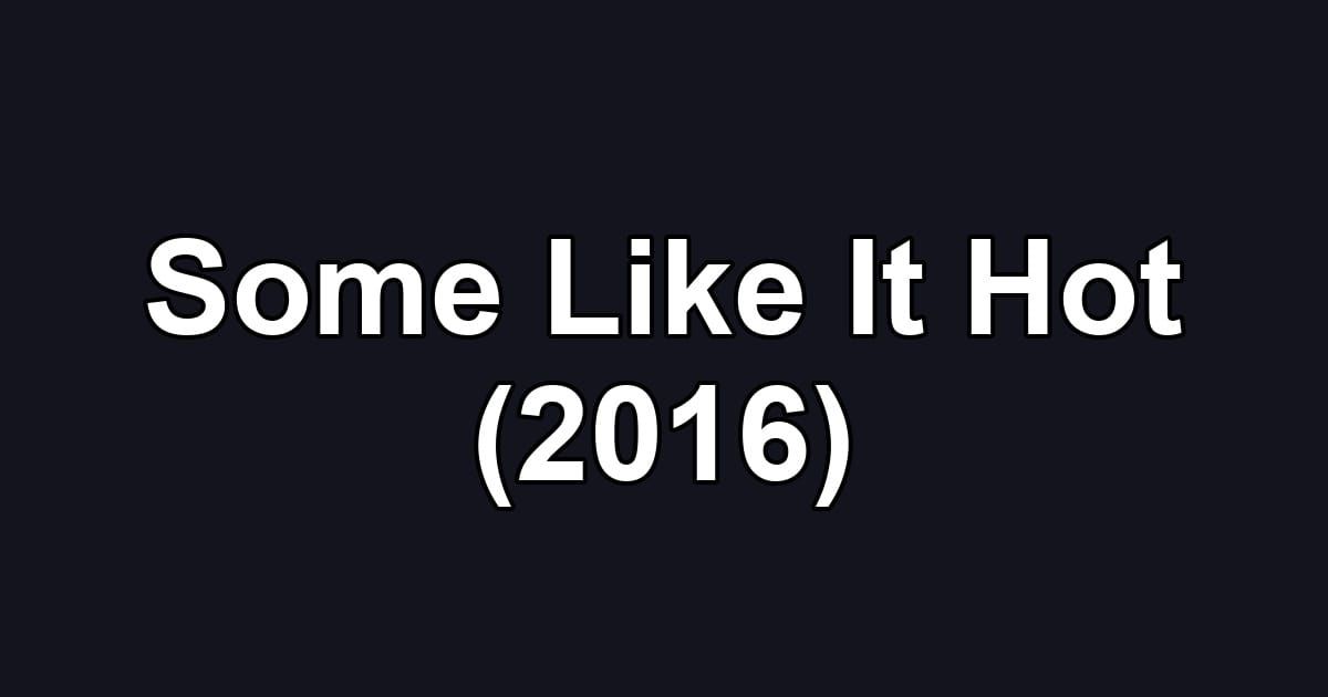 Some Like It Hot (2016)