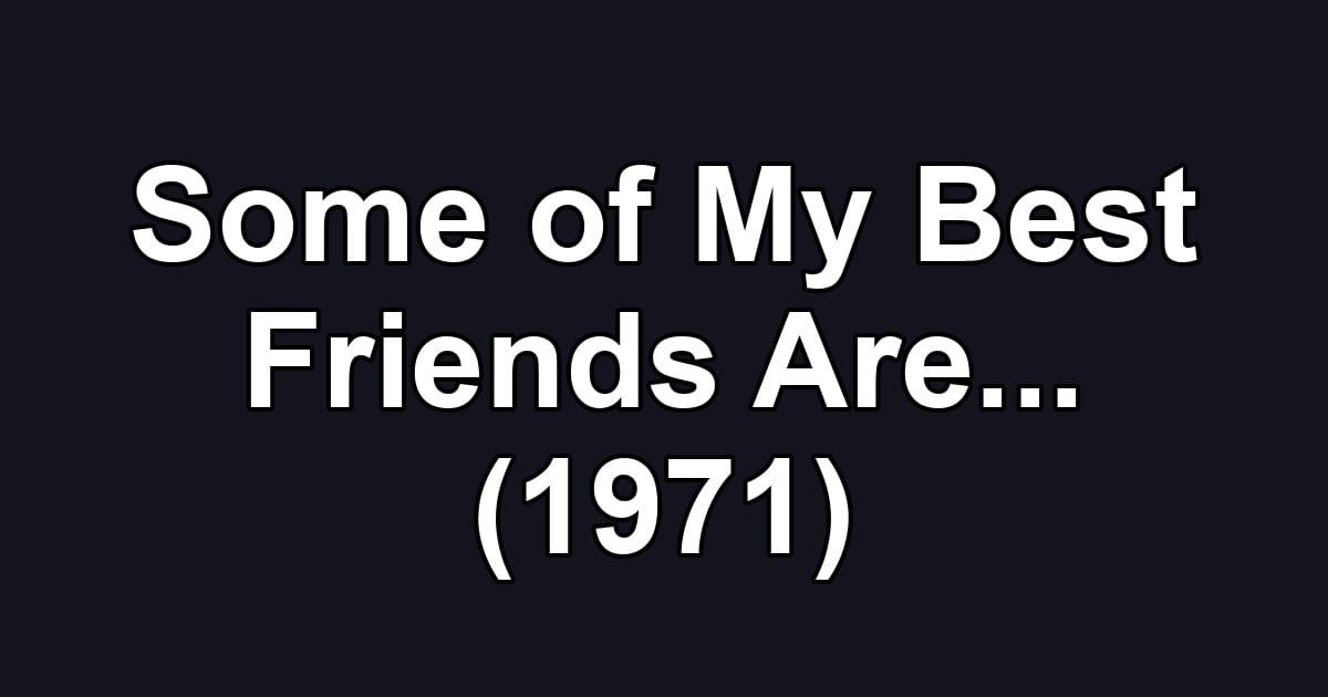 Some of My Best Friends Are... (1971)