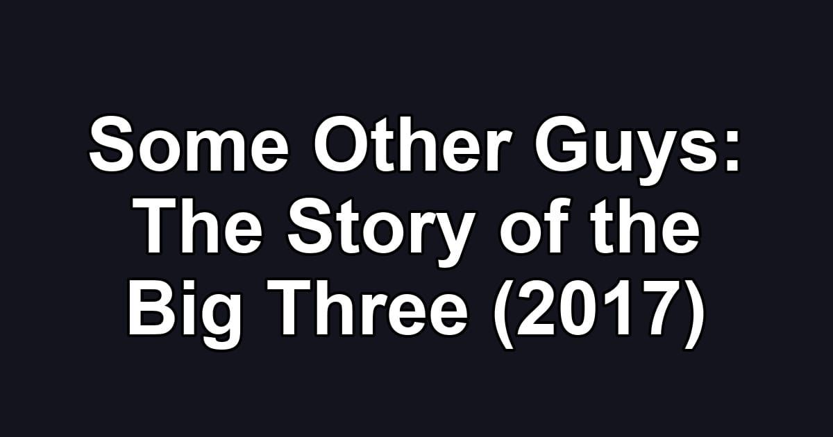 Some Other Guys: The Story of the Big Three (2017)
