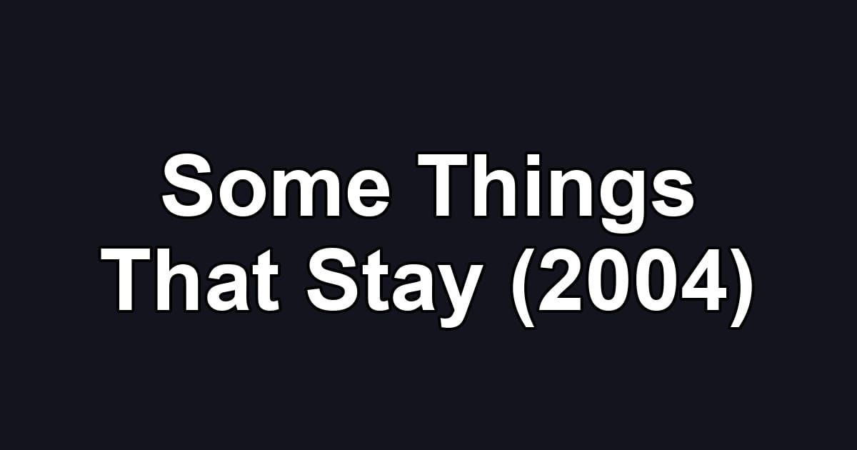 Some Things That Stay (2004)