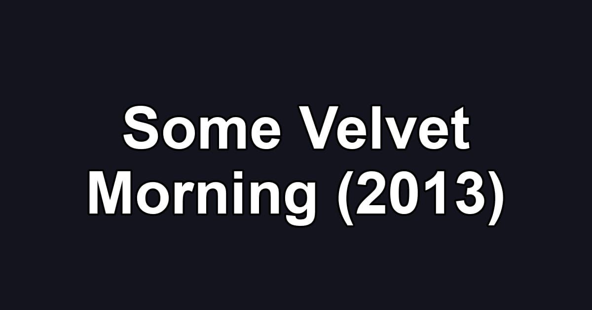 Some Velvet Morning (2013)