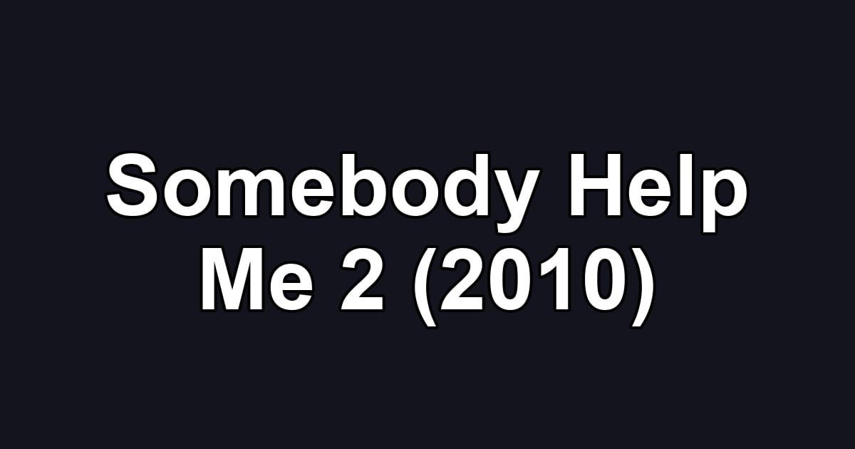 Somebody Help Me 2 (2010)