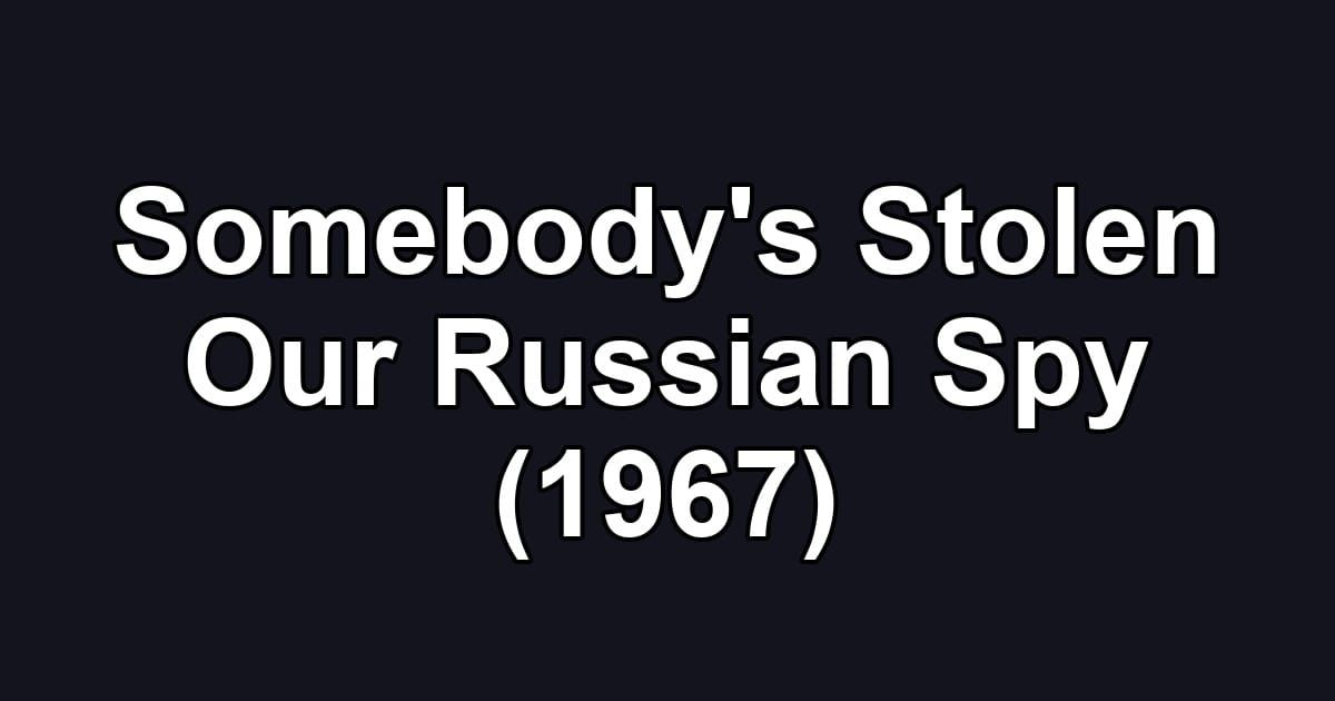 Somebody's Stolen Our Russian Spy (1967)