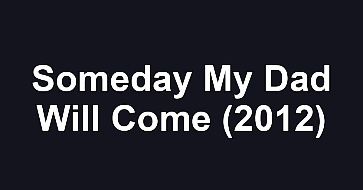 Someday My Dad Will Come (2012)