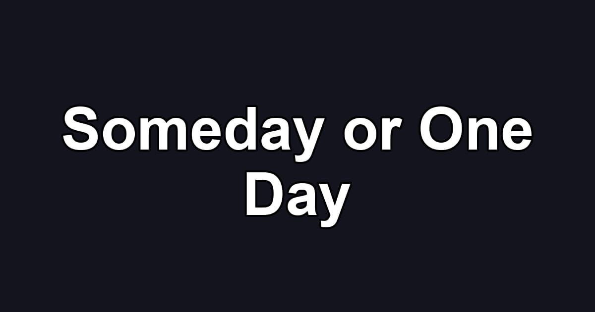 Someday or One Day