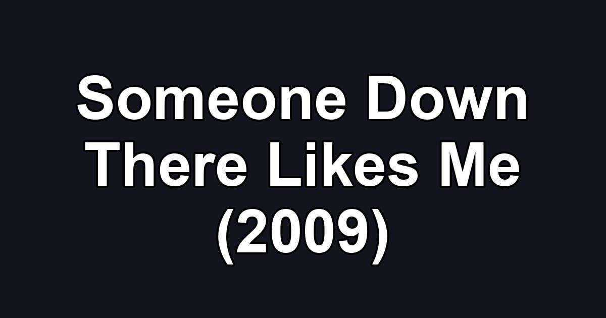 Someone Down There Likes Me (2009)