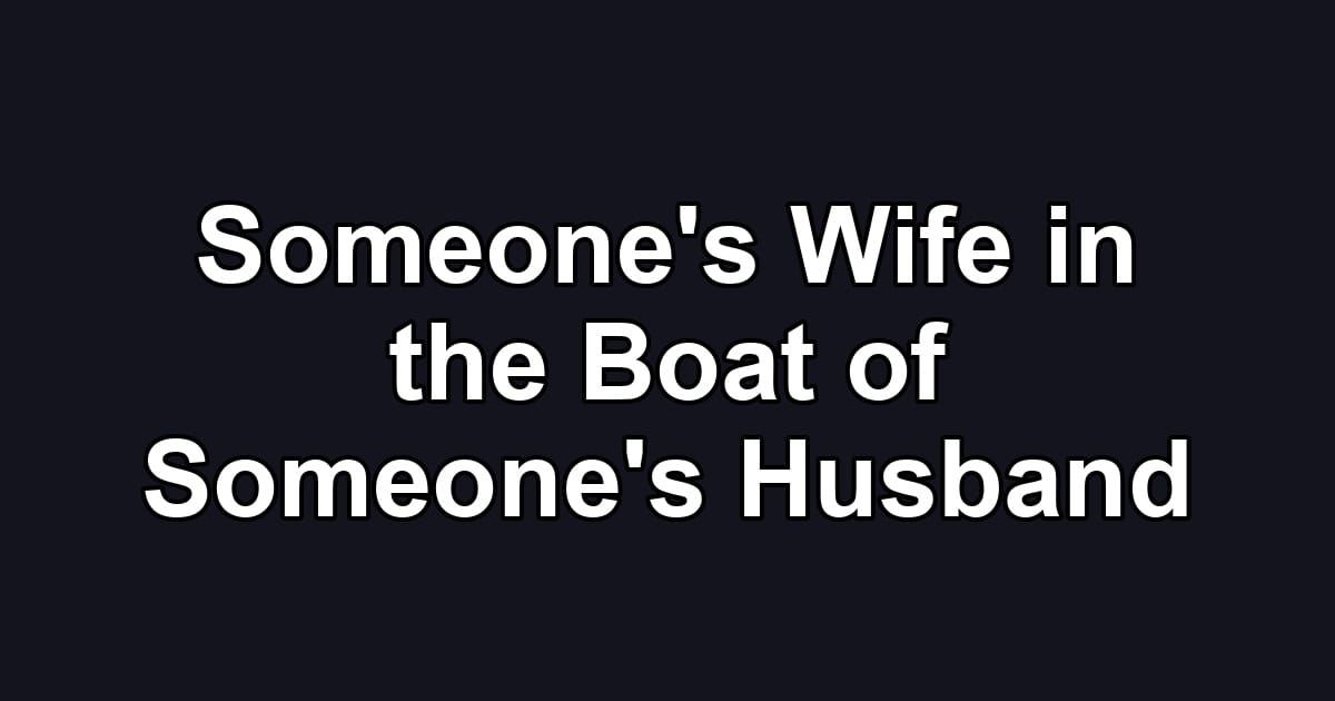 Someone's Wife in the Boat of Someone's Husband
