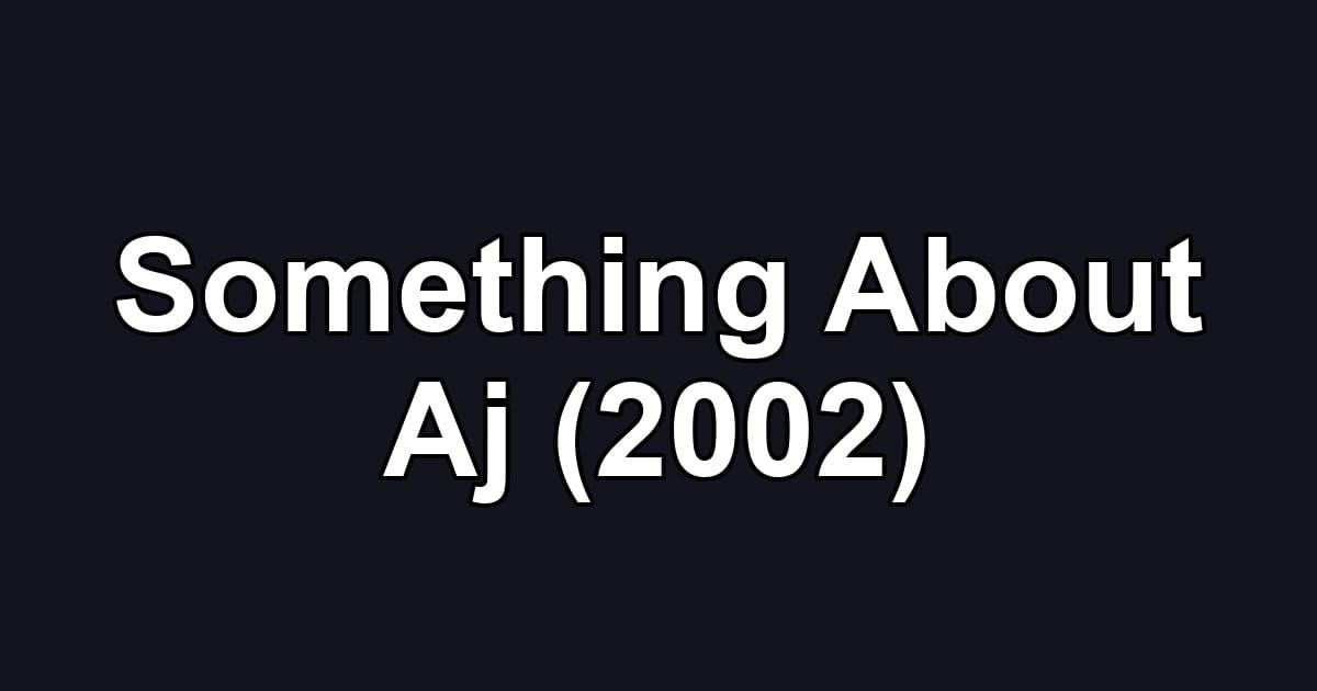 Something About Aj (2002)