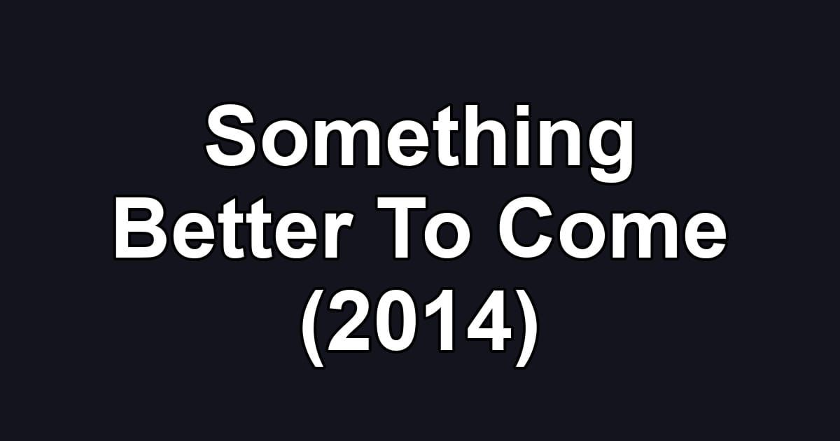 Something Better To Come (2014)