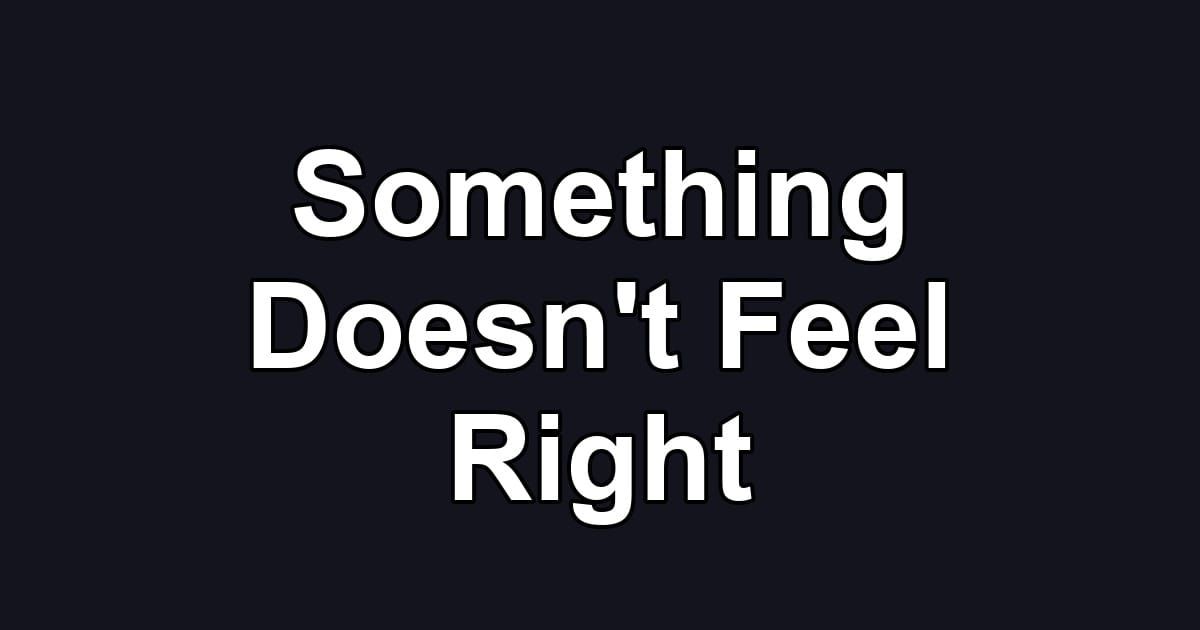 Something Doesn't Feel Right